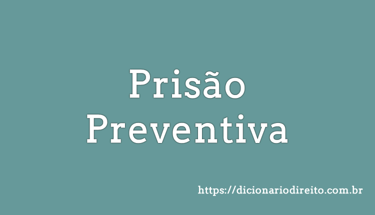 Prisão Preventiva - Dicionário Direito