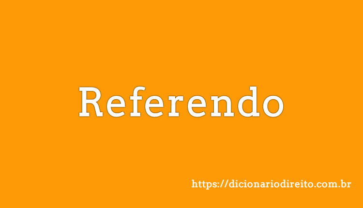 Referendo - Dicionário Direito