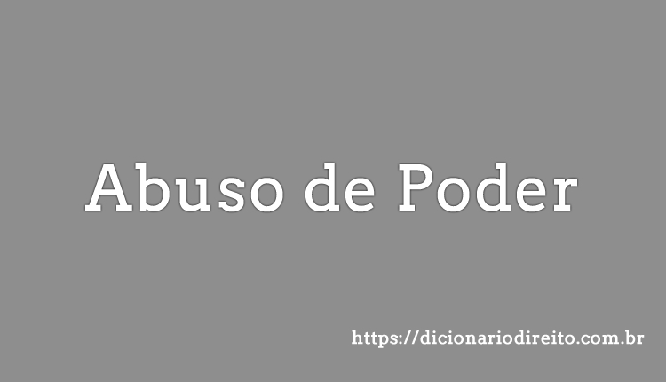 Abuso de Poder - Dicionário Direito