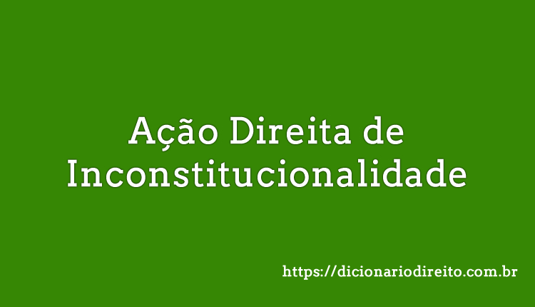 Ação Direita de Inconstitucionalidade - Dicionário Direito