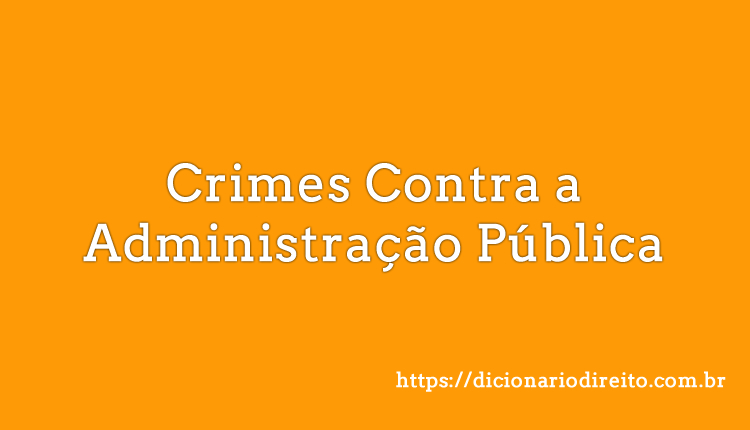Crimes Contra a Administração Pública - Dicionário Direito