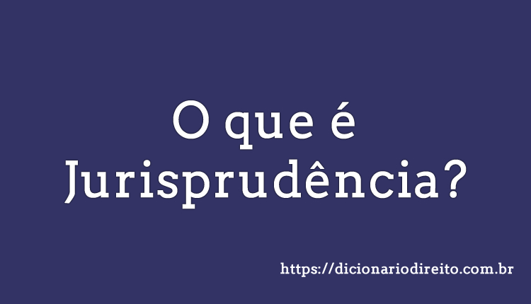 O Que é Jurisprudência? - Dicionário Direito