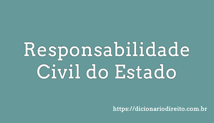 Responsabilidade Civil do Estado - Dicionário Direito