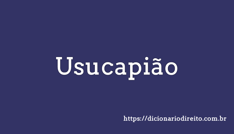 Usucapião - Dicionário Direito