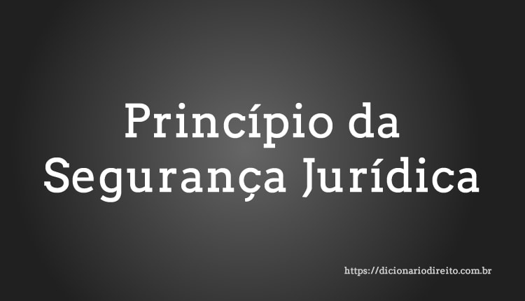 Princípio da Segurança Jurídica - Dicionário Direito