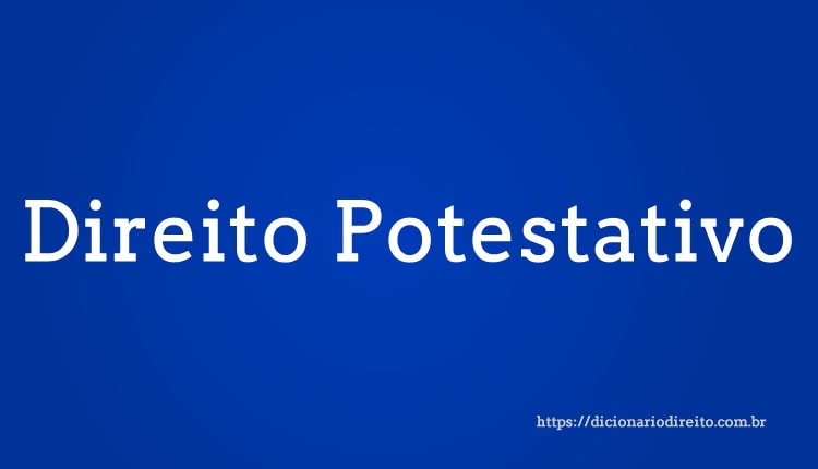 Direito Potestativo - Dicionário Direito