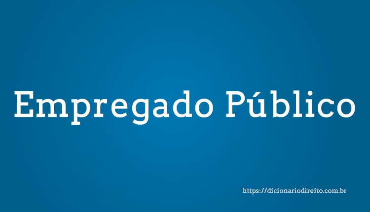 Empregado Público - Dicionário Direito