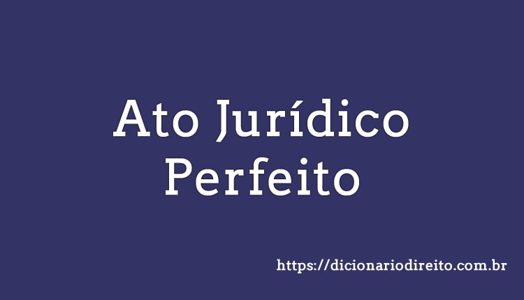 O Que é Ato Jurídico Perfeito Dicionário Direito 0036