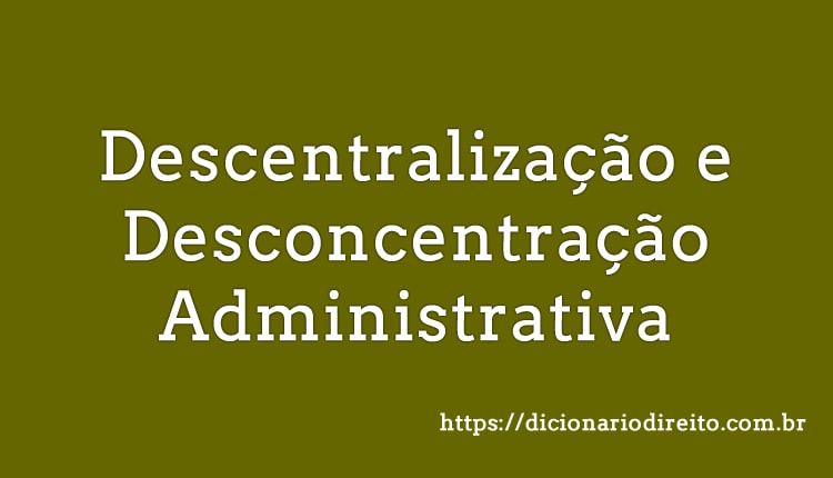 Descentralização e Desconcentração Administrativa - Dicionário Direito