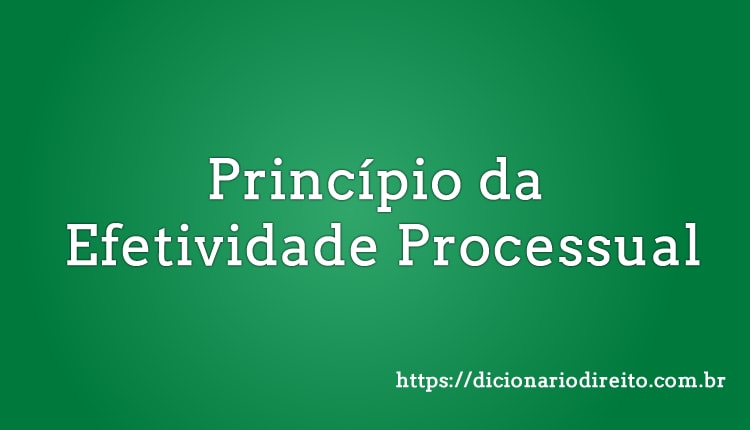 Princípio da Efetividade Processual - Dicionário Direito