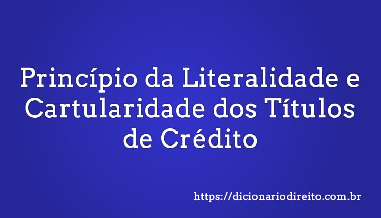 Princípio da Literalidade e Cartularidade dos Títulos de Crédito - Dicionário Direito