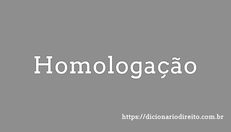 Homologação - Dicionário Direito