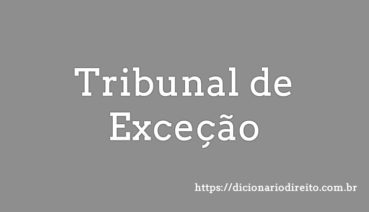 Tribunal de Exceção - Dicionário Direito