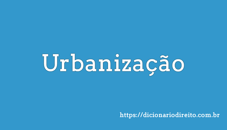 Urbanização - Dicionário Direito