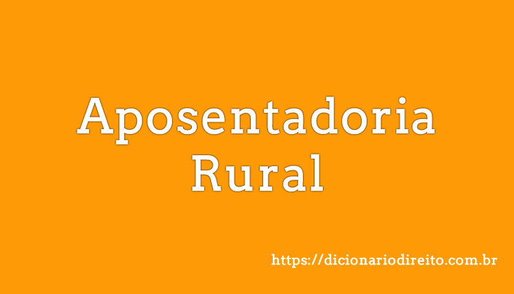 Aposentadoria rural - Dicionário Direito