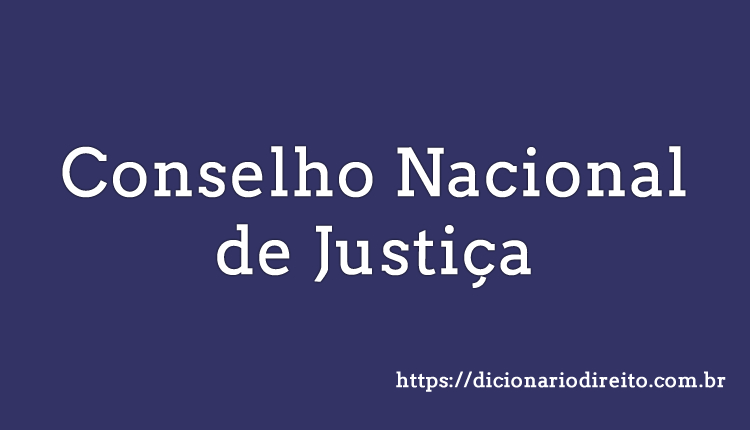 CNJ - Conselho Nacional de Justiça - Dicionário Direito