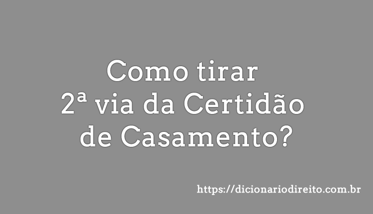 Como tirar 2ª via da Certidão de Casamento - Dicionário Direito