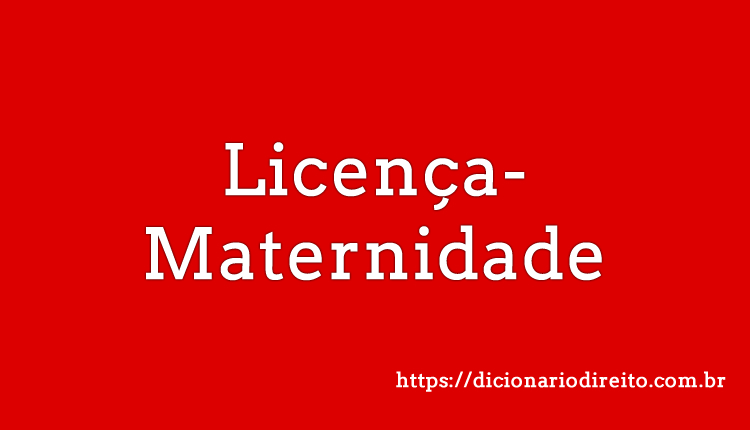Licença-maternidade - Dicionário Direito
