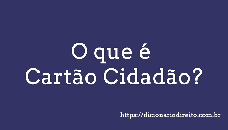 O que é cartão cidadão - Dicionário Direito