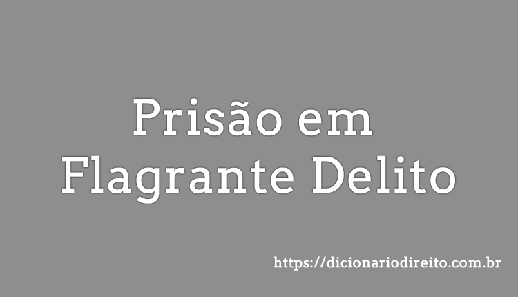 Prisão em flagrante delito - Dicionário Direito