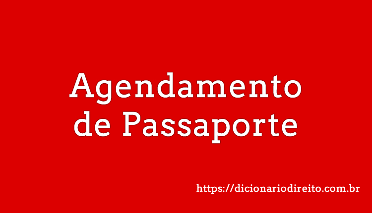 Agendamento de Passaporte - Dicionário Direito