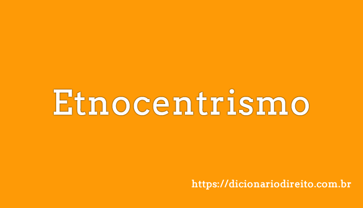 Etnocentrismo- Dicionário Direito
