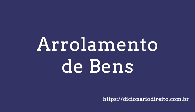 Arrolamento de Bens - Dicionário Direito