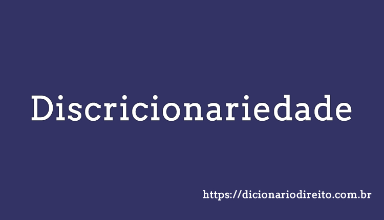 Discricionariedade - Dicionário Direito