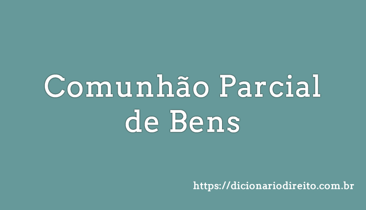 Comunhão Parcial de Bens - Dicionário direito