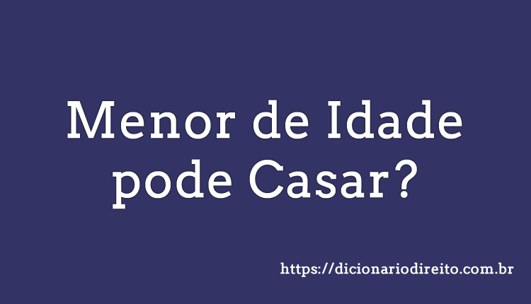 Menor de Idade Pode Casar - Dicionário Direito
