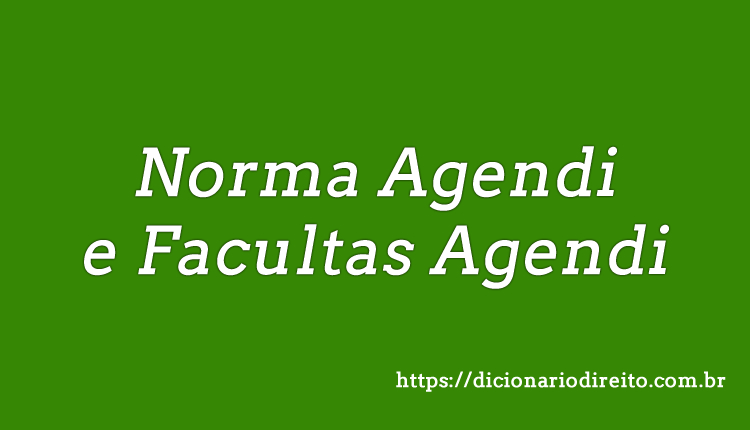 Norma Agendi e Facultas Agendi - Dicionário Direito