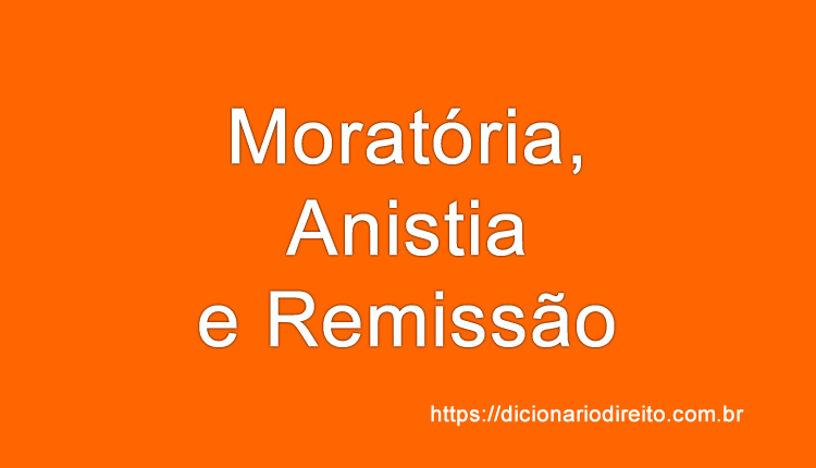 Moratória, Anistia e Remissão - Dicionário Direito