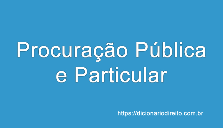 Procuração Pública e Procuração Particular - Dicionário Direito