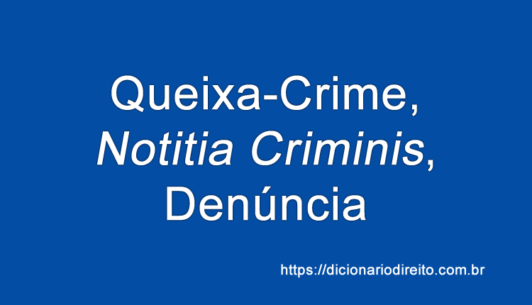 Queixa-Crime, Notitia criminis e Denúncia - Dicionário Direito