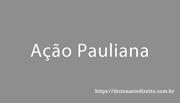 Ação Pauliana - Dicionário Direito