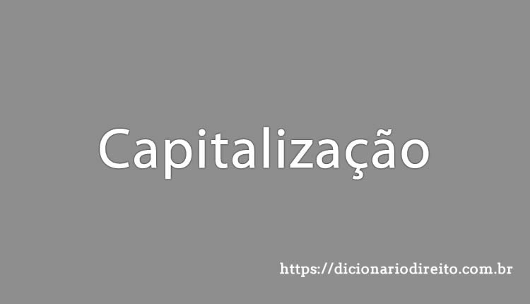 Capitalização - Dicionário Direito