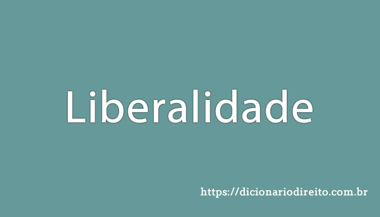 Liberalidade - Dicionário direito